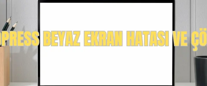 wordpress beyaz ekran hatası ve çözümü
