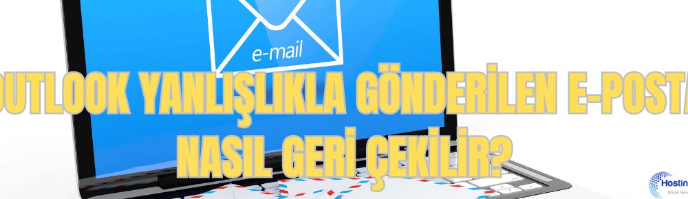 outlookta yanlislikla gonderilen e posta nasil geri cekilir